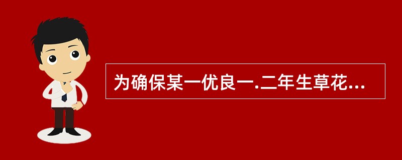 为确保某一优良一.二年生草花品种的纯净,常用隔离栽培的方式,隔离的最小距离为__