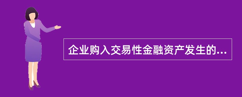 企业购入交易性金融资产发生的交易费用应计入当期损益。