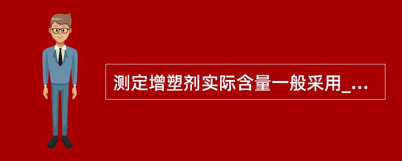 测定增塑剂实际含量一般采用________,现在也有企业采用气相色谱法和近红外线