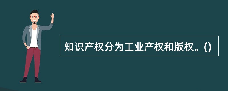 知识产权分为工业产权和版权。()