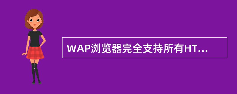 WAP浏览器完全支持所有HTML规范()。