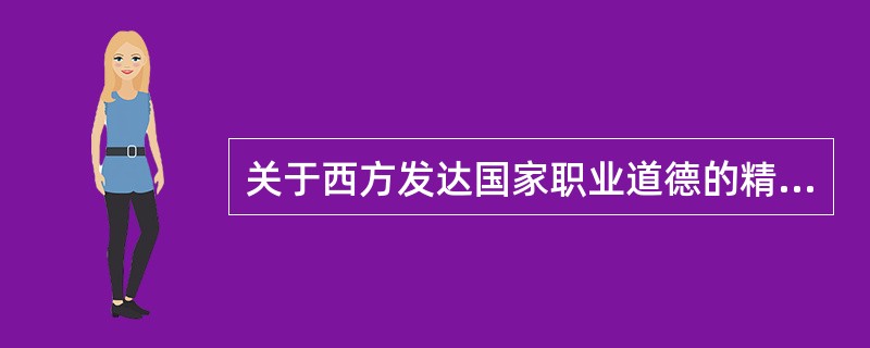 关于西方发达国家职业道德的精华表现表述不正确的是()。