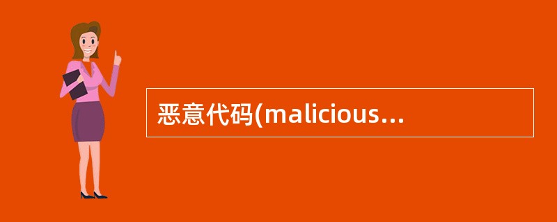 恶意代码(maliciouscode)是一种故意编制或设置的、对网络或系统会产生