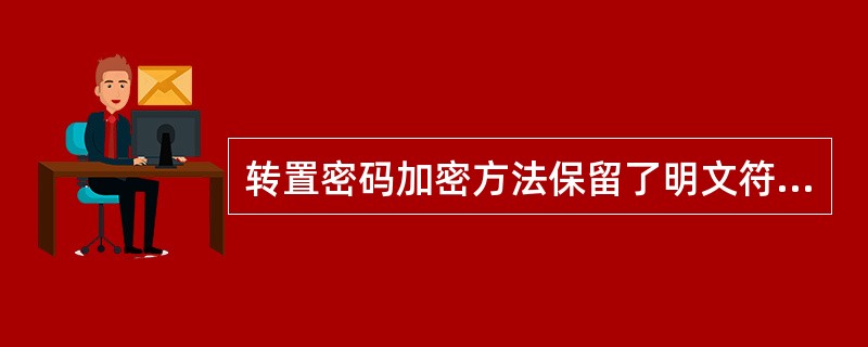 转置密码加密方法保留了明文符号的顺序,但是将明文伪装起来。()