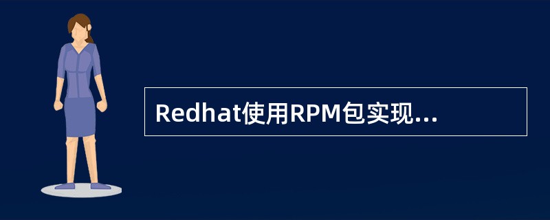 Redhat使用RPM包实现系统安装的管理,系统有单独补丁包(Patch)。()