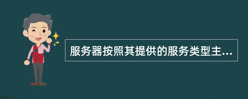 服务器按照其提供的服务类型主要分为DNS(域名)服务器、WWW(全球信息网)服务