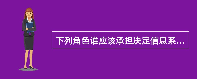 下列角色谁应该承担决定信息系统资源所需的保护级别的主要责任?A、信息系统安全专家