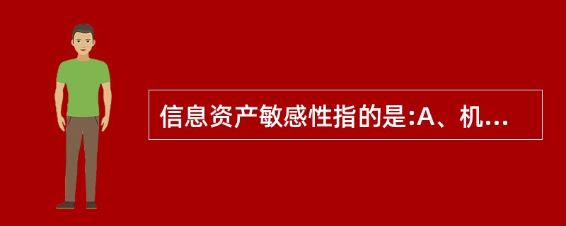 信息资产敏感性指的是:A、机密性B、完整性C、可用性D、安全性