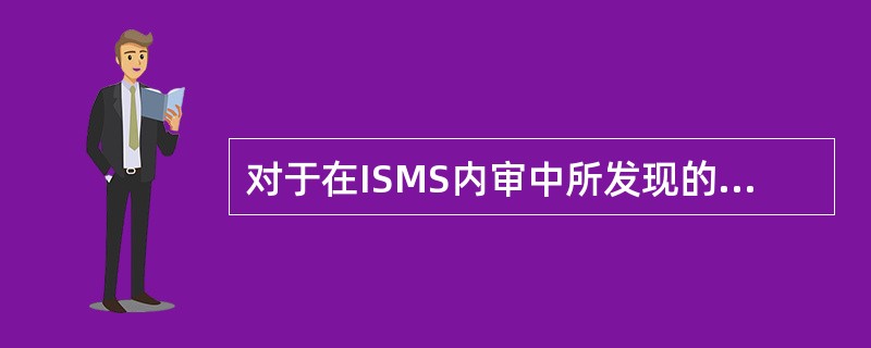 对于在ISMS内审中所发现的问题,在审核之后应该实施必要的改进措施并进行跟踪和评