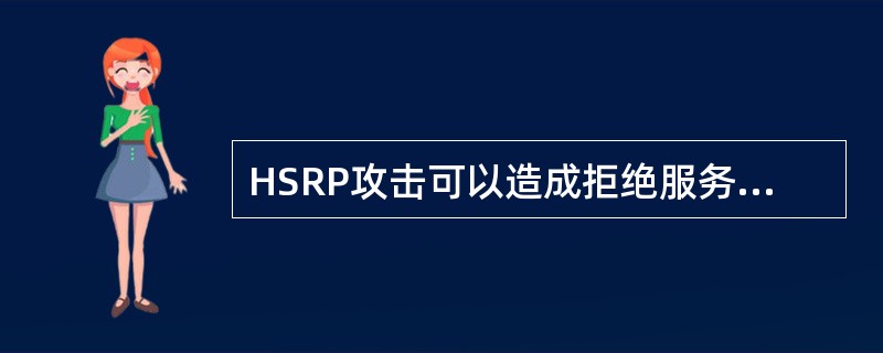 HSRP攻击可以造成拒绝服务攻击()。