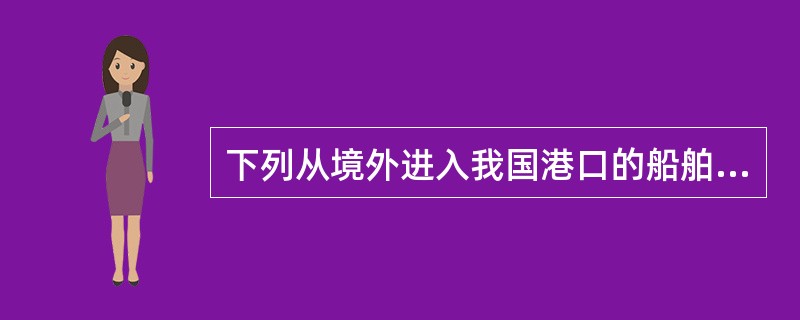 下列从境外进入我国港口的船舶中,免征船舶吨税的是( )。