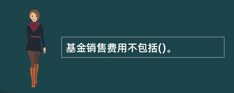 基金销售费用不包括()。