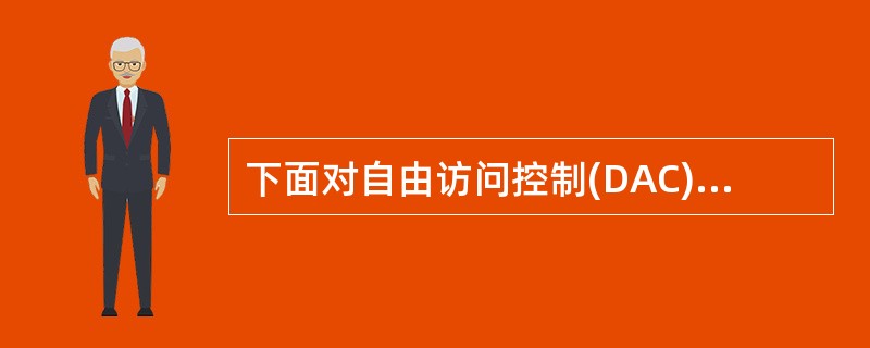 下面对自由访问控制(DAC)描述正确的是A、比较强制访问控制而言不太灵活B、基于