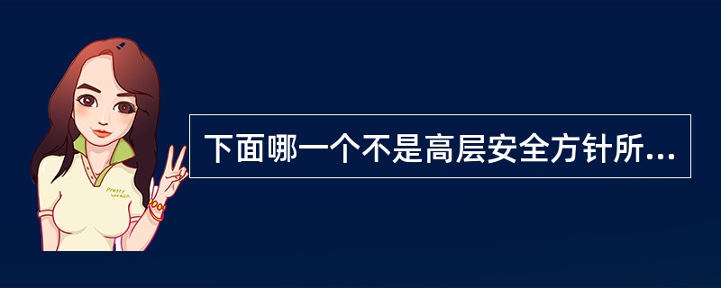 下面哪一个不是高层安全方针所关注的A、识别关键业务目标B、定义安全组织职责C、定