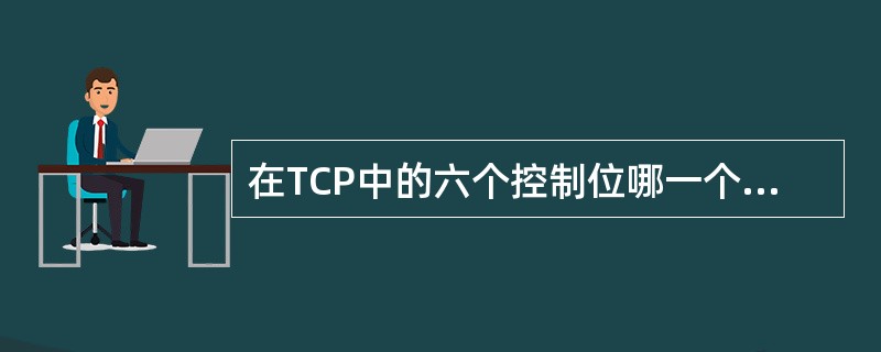 在TCP中的六个控制位哪一个是用来请求结束会话的A、SYNB、ACKC、FIND