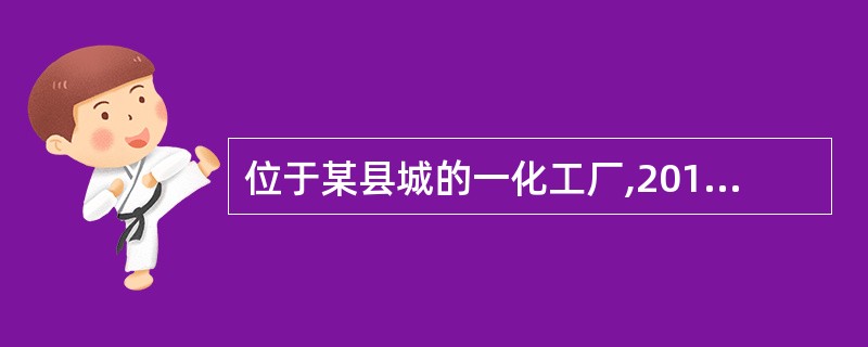 位于某县城的一化工厂,2012年1月企业土地使用证书记载占用土地的面积为8000