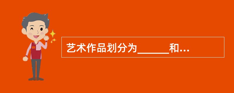 艺术作品划分为______和空间艺术两种形态。