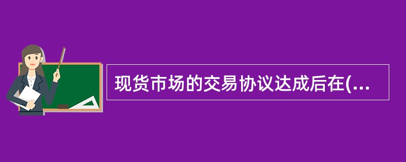 现货市场的交易协议达成后在()交易日内进行交割。