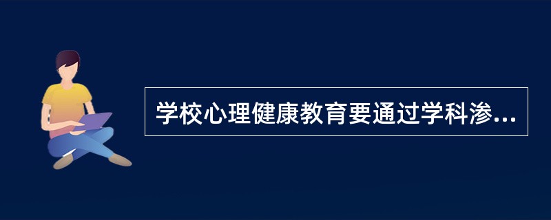 学校心理健康教育要通过学科渗透的途径实施的原因有( )