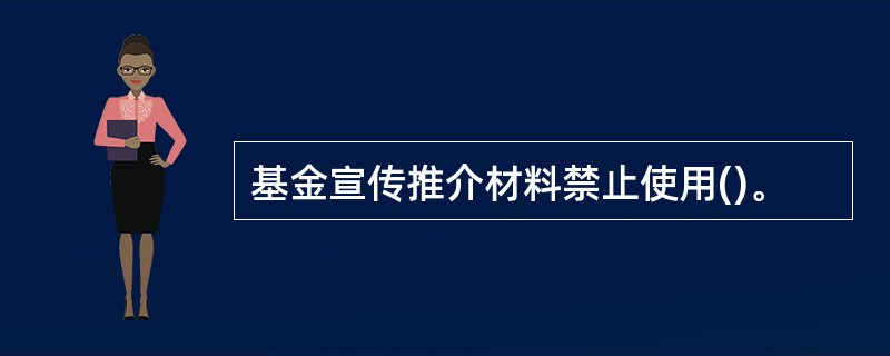 基金宣传推介材料禁止使用()。