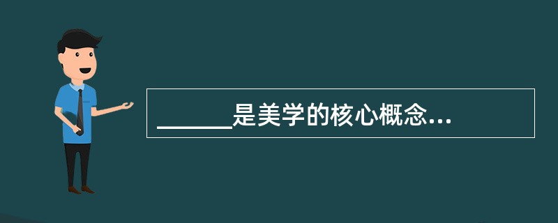 ______是美学的核心概念之一,也是现代文明的核心成分。