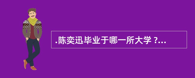 .陈奕迅毕业于哪一所大学 ?A 香港科技大学B香港中文大学C 英国金斯顿大学D都