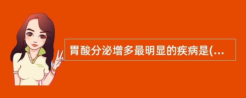 胃酸分泌增多最明显的疾病是( )。A、慢性胃体炎B、十二指肠溃疡C、胃癌D、慢性