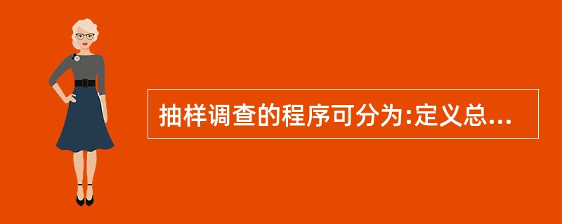 抽样调查的程序可分为:定义总体、设定总体框架、抽样设计和抽样四个阶段。() -