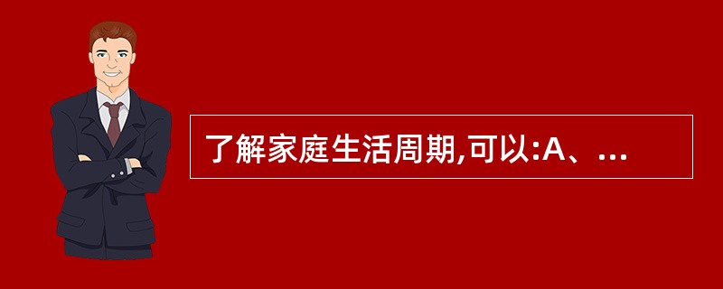 了解家庭生活周期,可以:A、了解家庭的结构B、预测家庭问题C、了解家庭的功能D、