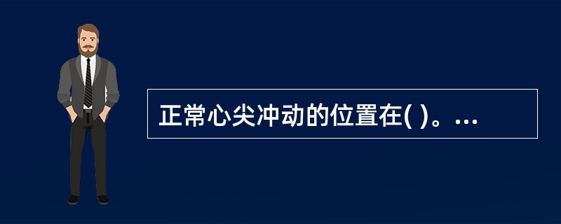 正常心尖冲动的位置在( )。A、第4肋间隙左锁骨中线内侧0.5~1.0cm处B、