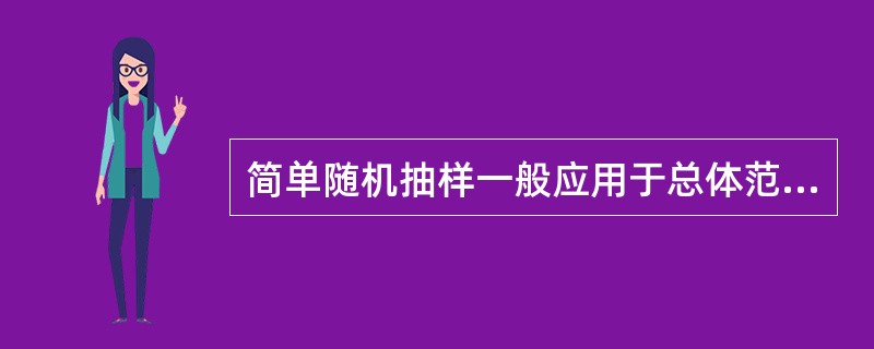 简单随机抽样一般应用于总体范围很大的情况。()