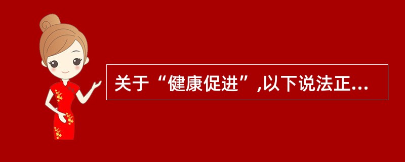 关于“健康促进”,以下说法正确的是