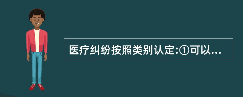 医疗纠纷按照类别认定:①可以避免的医疗纠纷②存在缺陷的医疗纠纷③不可避免的医疗纠