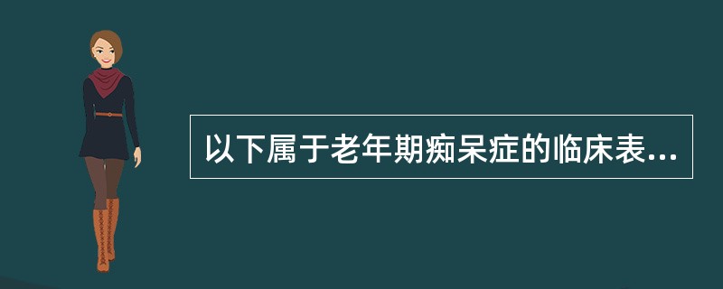 以下属于老年期痴呆症的临床表现是 ( )