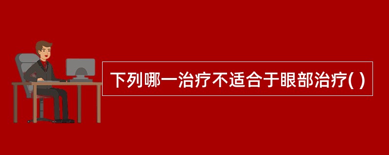 下列哪一治疗不适合于眼部治疗( )