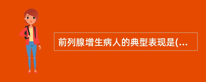 前列腺增生病人的典型表现是( )。A、尿频B、尿潴留C、膀胱刺激征D、尿路梗阻E