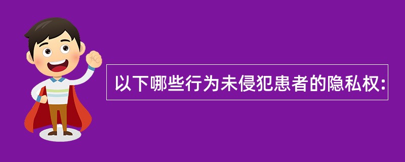 以下哪些行为未侵犯患者的隐私权: