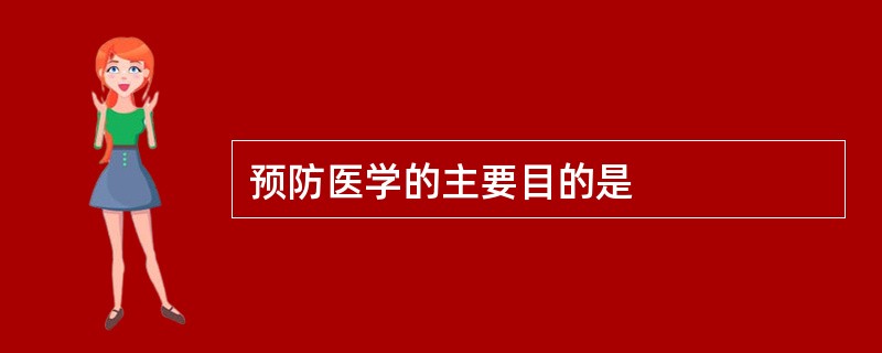 预防医学的主要目的是