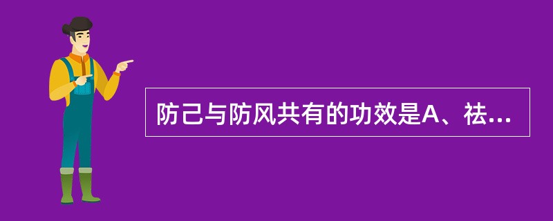 防己与防风共有的功效是A、祛风湿B、止痹痛C、补肝肾,强筋骨D、利水消肿E、清热