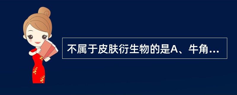 不属于皮肤衍生物的是A、牛角突B、羊蹄C、猪毛D、犬爪E、汗腺