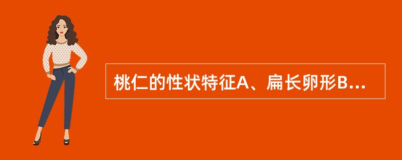 桃仁的性状特征A、扁长卵形B、顶尖底钝圆,边缘薄C、表面黄白色,密布颗粒型突起D