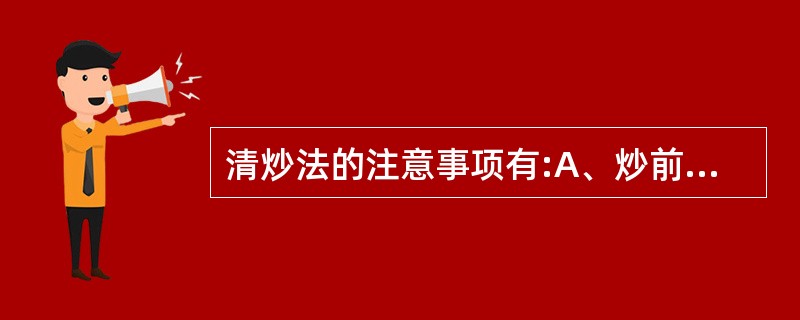 清炒法的注意事项有:A、炒前药物应分档B、选用适当的火力C、药入锅后再加热翻炒D