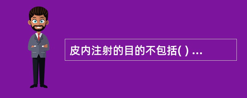 皮内注射的目的不包括( ) A、进行药物过敏试验 B、快速给药 C、预防接种 D
