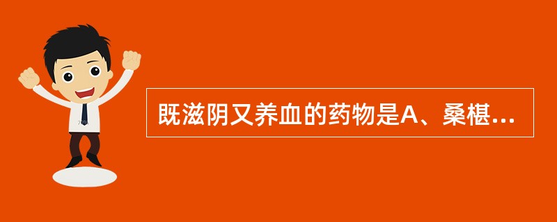 既滋阴又养血的药物是A、桑椹B、阿胶C、熟地黄D、龟甲E、黑芝麻