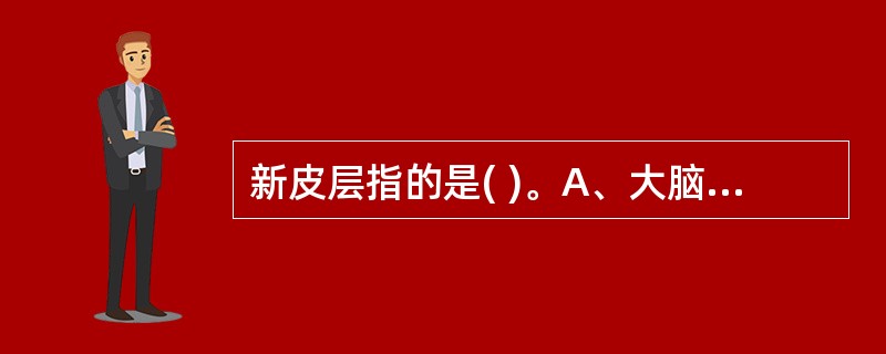 新皮层指的是( )。A、大脑半球的白质B、大脑半球深部的核团C、大脑半球表面的灰