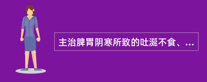 主治脾胃阴寒所致的吐涎不食、腹痛、肠鸣泄泻等证的方剂为A、桂心散B、四逆汤C、理