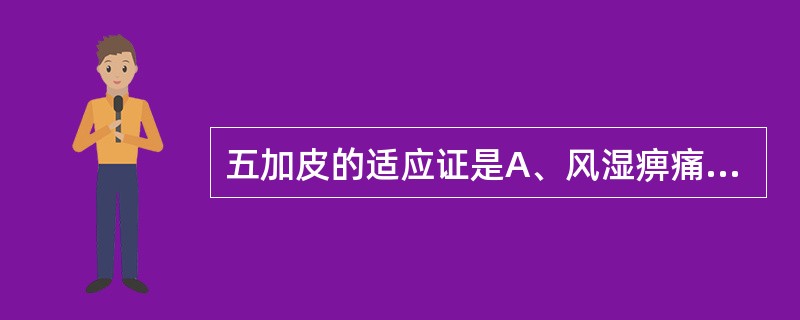 五加皮的适应证是A、风湿痹痛,四肢拘挛B、肝肾不足,腰膝痿软C、小儿行迟D、水肿