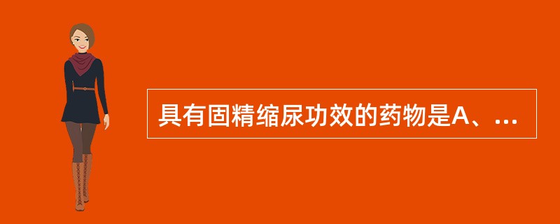 具有固精缩尿功效的药物是A、补骨脂、益智仁B、山茱萸、金樱子C、覆盆子、桑螵蛸D