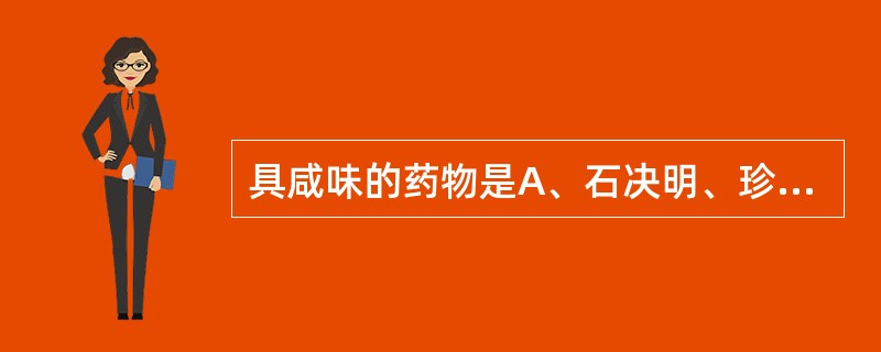 具咸味的药物是A、石决明、珍珠母B、地龙、僵蚕C、鹿茸、紫河车D、玄参、羚羊角E