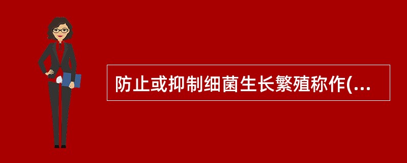 防止或抑制细菌生长繁殖称作( )。A、消毒B、防腐C、抑菌D、除菌E、灭活 -